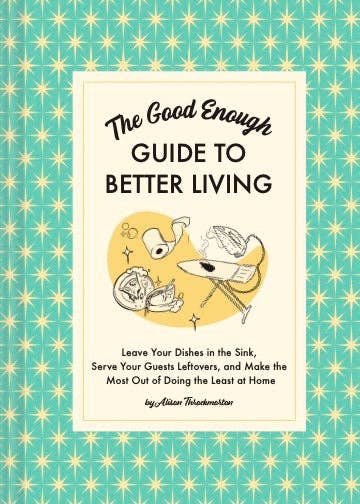 The Good Enough Guide to Better Living